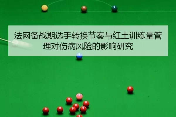 法网备战期选手转换节奏与红土训练量管理对伤病风险的影响研究